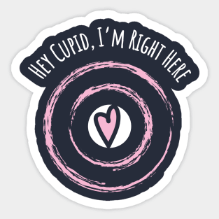 Hey Cupid, I'm Right Here Sticker